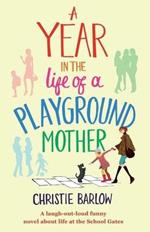 A Year in the Life of a Playground Mother: A Laugh-Out-Loud Funny Novel About Life at the School Gates