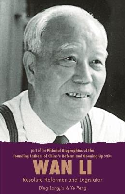 Wan Li: Resolute Reformer and Legislator - Ding,Ye - cover