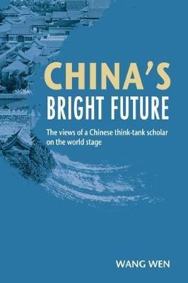China's Bright Future: The views of a Chinese think-tank scholar on the world stage - Wang - cover
