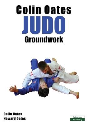 Colin Oates Judo: Groundwork - Colin Oates,Howard Oates - cover