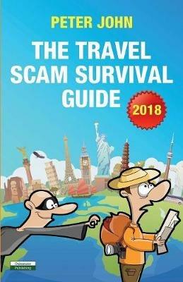 The Travel Scam Survival Guide [2018 Edition] - Peter John - cover