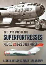 The Last War of the Superfortresses: Mig-15 vs B-29 Over Korea