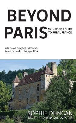 Beyond Paris: An Insider's Guide to Rural France - Sophie Duncan - cover