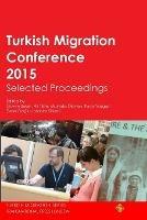 Turkish Migration Conference 2015 Selected Proceedings - Ibrahim Sirkeci,Guven Eker,Ali Tilbe - cover