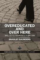 Overeducated and Over Here: Skilled Eu Migrants in Britain - Bradley Saunders - cover