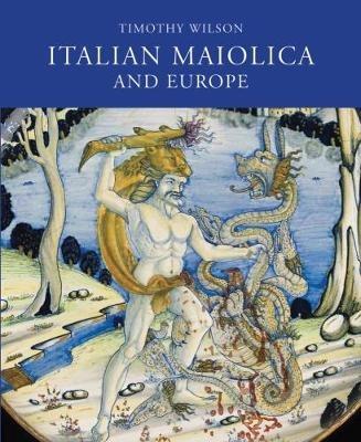 Italian Maiolica and Europe: Medieval and Later Italian Pottery in the Ashmolean Museum - Timothy Wilson - cover