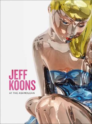 Jeff Koons: At the Ashmolean - Sir Norman Rosenthal,Dr Alexander Sturgis - cover