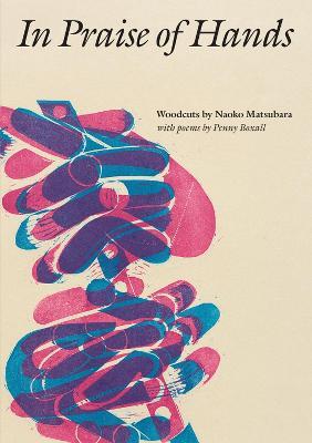 In Praise of Hands: Woodcuts by Naoko Matsubara - Poems by Penny Boxall - cover