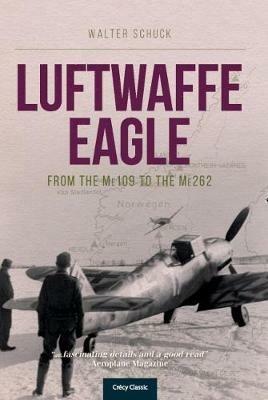 Luftwaffe Eagle: From the Me109 to the Me262 - Walter Schuck - cover