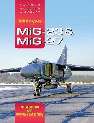 Famous Russian Aircraft: Mikoyan MiG-23 and MiG-27 - Yefim Gordon - cover