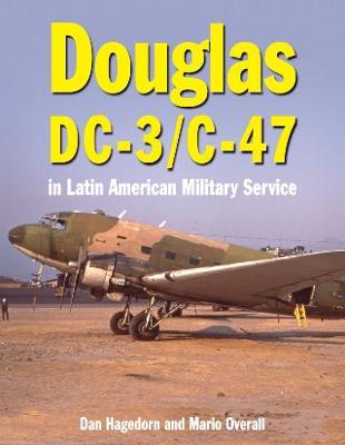 Douglas DC-3 and C-47: in Latin American Military Service - Dan Hagedorn,Mario Overall - cover