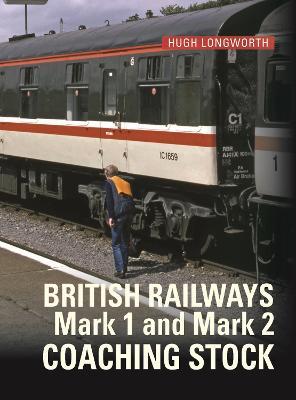 BR Mark 1 and Mark 2 Coaching Stock - Hugh Longworth - cover