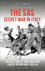 The SAS Secret War in Italy: Special Forces, Partisans and Covert Operations 1943-45