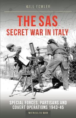 The SAS Secret War in Italy: Special Forces, Partisans and Covert Operations 1943-45 - Will Fowler - cover