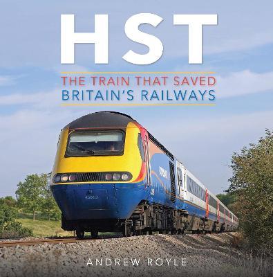 HST: The Train That Saved Britain's Railways - Andrew Royle - cover