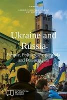 Ukraine and Russia: People, Politics, Propaganda and Perspectives - cover
