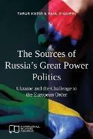The Sources of Russia's Great Power Politics: Ukraine and the Challenge to the European Order - Taras Kuzio,Paul D'Anieri - cover
