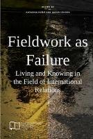 Fieldwork as Failure: Living and Knowing in the Field of International Relations - cover