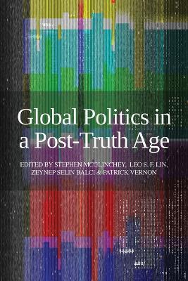 Global Politics in a Post-Truth Age - Stephen McGlinchey - cover