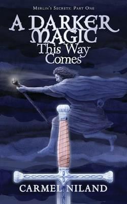 A Darker Magic This Way Comes: Merlin's Secrets Part One - Carmel Niland - cover