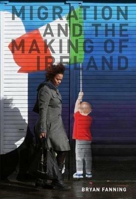 Migration and the Making of Ireland - Bryan Fanning - cover