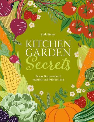 Kitchen Garden Secrets: The extraordinary stories of vegetables and fruit revealed - Ruth Binney - cover