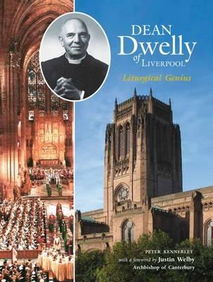 Dean Dwelly of Liverpool: Liturgical Genius - Peter Kennerley - cover