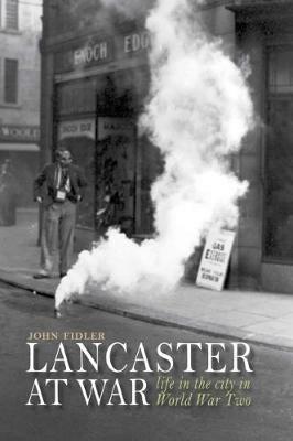 Lancaster at War: life in the city in World War Two - John Fidler - cover