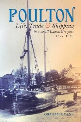Poulton: Life, Trade and Shipping in a small Lancashire port 1577-1839 - Graham Evans - cover