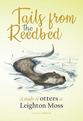Tails from the Reedbed: A study of otters at Leighton Moss - Elaine Prince - cover