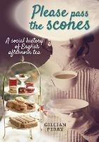 Please pass the scones: A social history of English afternoon tea - Gillian Perry - cover