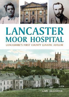 Lancaster Moor Hospital: Lancashire's first County Lunatic Asylum - Gary Bradshaw - cover