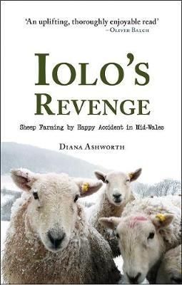 Iolo's Revenge: Sheep Farming by Happy Accident in Mid-Wales - Diana Ashworth - cover