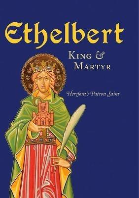 Ethelbert - King & Martyr: Hereford's Patron Saint - cover