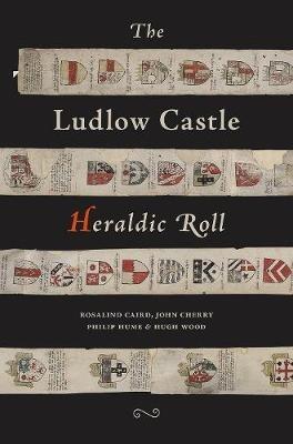 The Ludlow Castle Heraldic Roll - Rosalind Caird,John Cherry,Philip Hume - cover