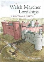 The Welsh Marcher Lordships: Central & North (Radnorshire, Herefordshire, Shropshire, Montgomeryshire, Denbighshire & Flintshire)
