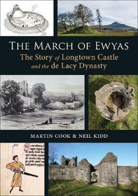 The March of Ewyas: The Story of Longtown Castle and the de Lacy Dynasty - Martin Cook,Neil Kidd - cover