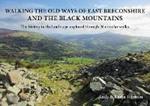 Walking the Old Ways of East Breconshire and the Black Mountains: The history in the landscape explored through  26 circular walks