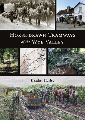 Horse-drawn Tramways of the Wye Valley - Heather Hurley - cover