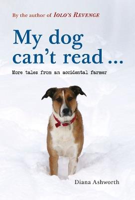 My dog can't read ...: More tales from an accidental farmer - Diana Ashworth - cover