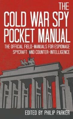 The Cold War Spy Pocket Manual: The Official Field-Manuals for Espionage, Spycraft and Counter-Intelligence - cover
