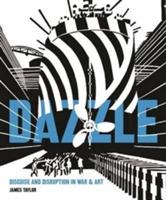 Dazzle: Disguise & Disruption in War & Art - Taylor James - cover