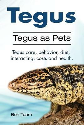 Tegus. Tegus as Pets. Tegus care, behavior, diet, interacting, costs and health. - Ben Team - cover