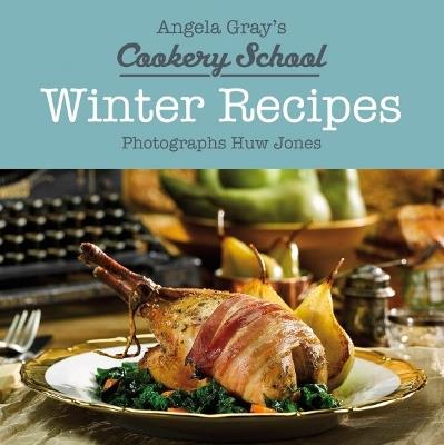 Angela Gray's Cookery School: Winter Recipes - Angela Gray - cover