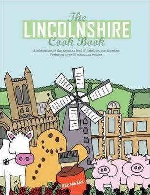 The Lincolnshire Cook Book: A Celebration of the Amazing Food & Drink on Our Doorstep - Nicola Hall - cover
