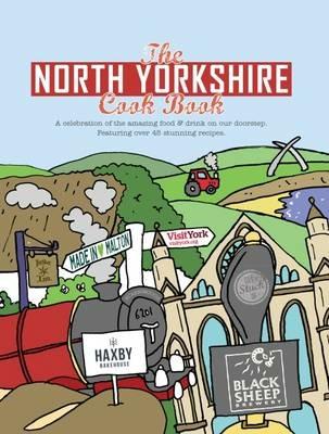The North Yorkshire Cook Book: A Celebration of the Amazing Food and Drink on Our Doorstep - Karen Dent - cover