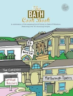 The Bath Cook Book: A Celebration of the Amazing Food and Drink on Our Doorstep - Kelsie Marsden - cover