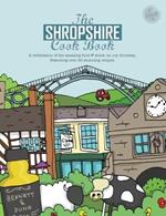 The Shropshire Cook Book: A Celebration of the Amazing Food and Drink on Our Doorstep