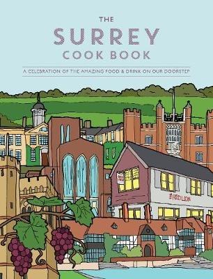 The Surrey Cook Book: A celebration of the amazing food and drink on our doorstep. - Kate Eddison,Katie Fisher - cover