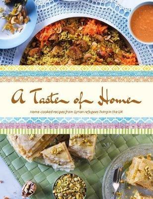 A Taste of Home: Home-cooked recipes from Syrian refugees living in the UK - Nisreen Kanbour,Malak Albetare - cover